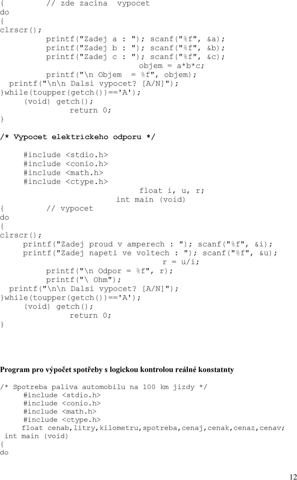 h> float i, u, r; int main (void) // vypocet Zadej proud v amperech : "); scanf("%f", &i); Zadej napeti ve voltech : "); scanf("%f", &u); r = u/i; \n Odpor = %f", r); \ Ohm"); \n\n