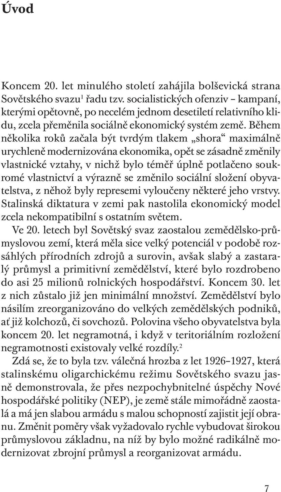 Během několika roků začala být tvrdým tlakem shora maximálně urychleně modernizována ekonomika, opět se zásadně změnily vlastnické vztahy, v nichž bylo téměř úplně potlačeno soukromé vlastnictví a