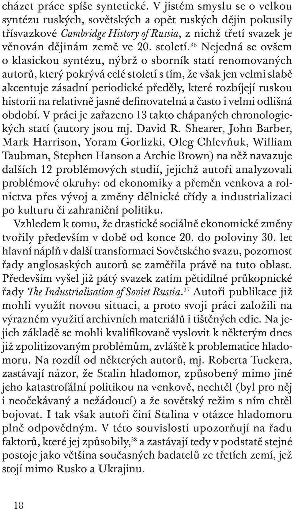 36 Nejedná se ovšem o klasickou syntézu, nýbrž o sborník statí renomovaných autorů, který pokrývá celé století s tím, že však jen velmi slabě akcentuje zásadní periodické předěly, které rozbíjejí