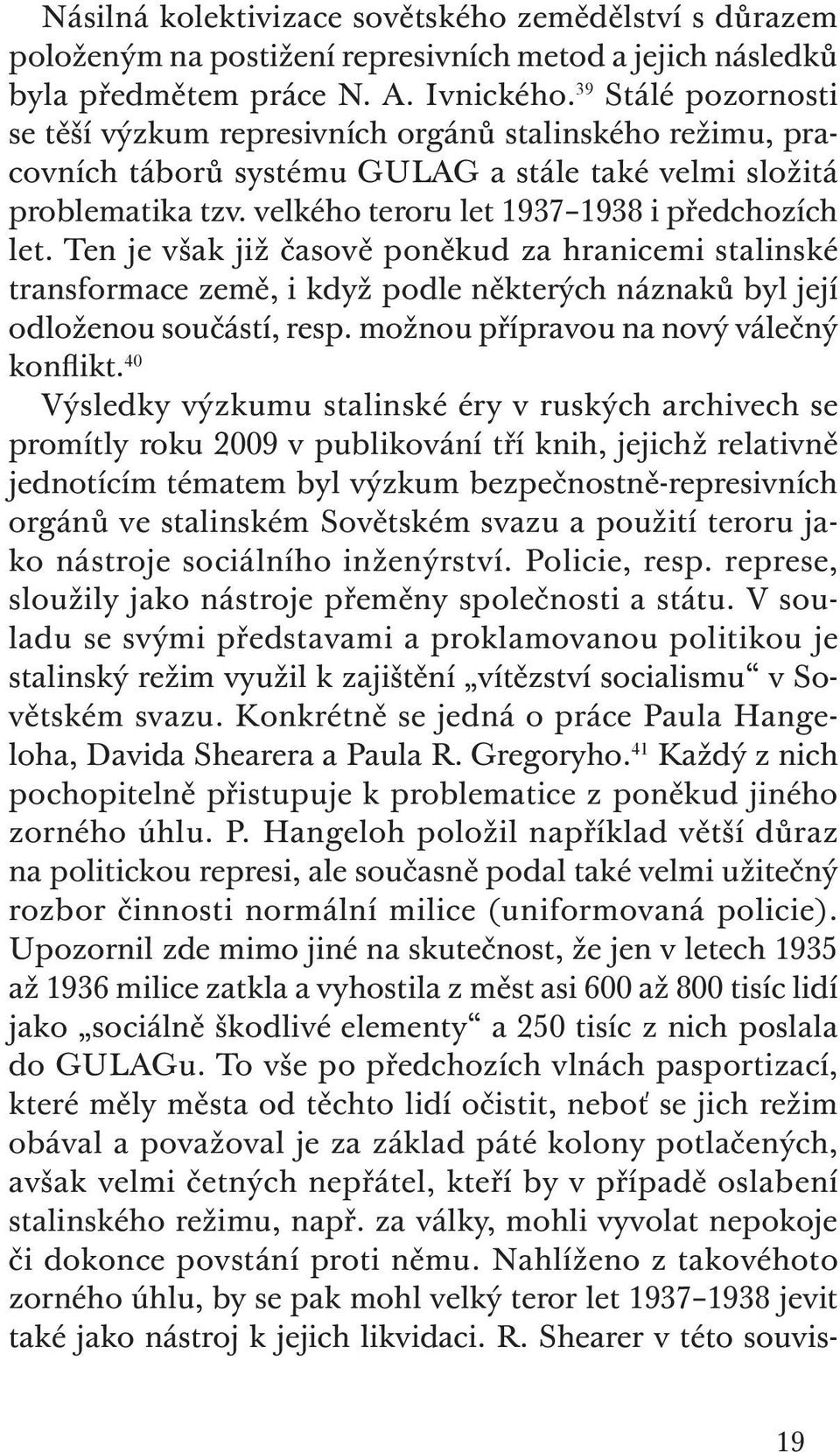 Ten je však již časově poněkud za hranicemi stalinské transformace země, i když podle některých náznaků byl její odloženou součástí, resp. možnou přípravou na nový válečný konflikt.