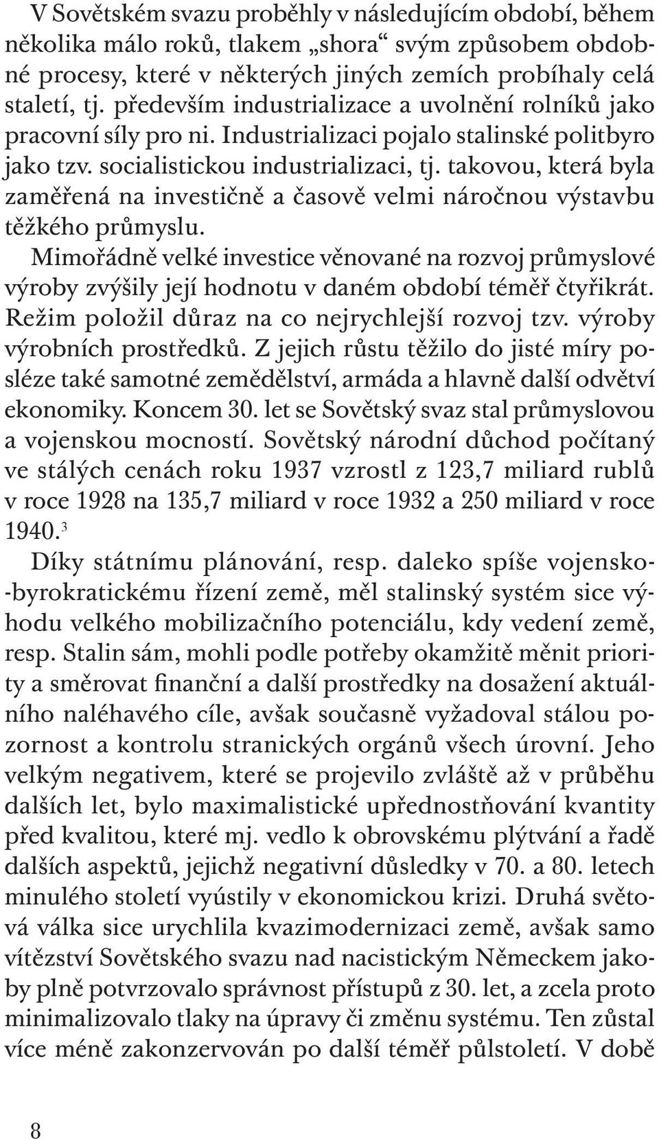 takovou, která byla zaměřená na investičně a časově velmi náročnou výstavbu těžkého průmyslu.