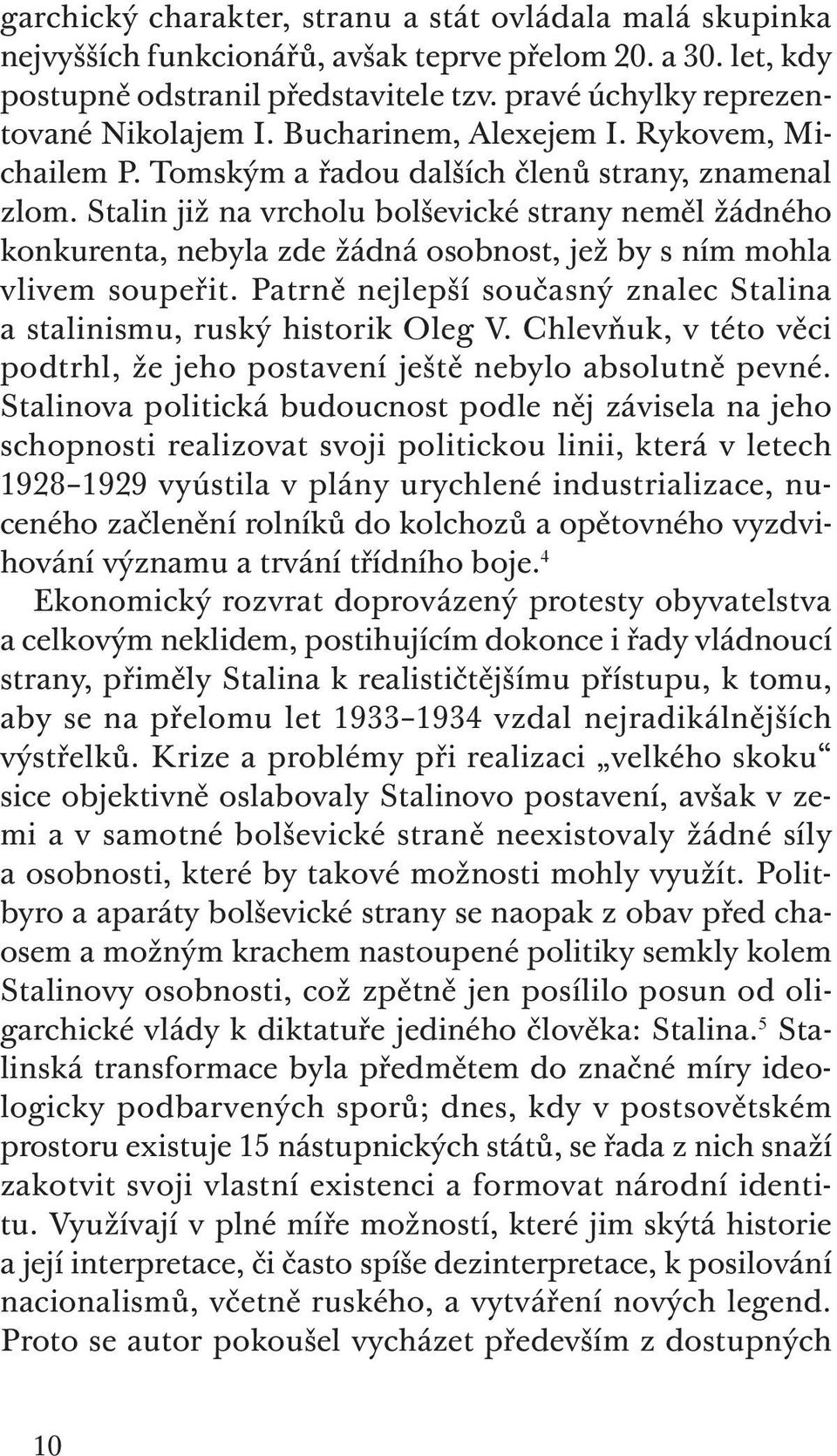 Stalin již na vrcholu bolševické strany neměl žádného konkurenta, nebyla zde žádná osobnost, jež by s ním mohla vlivem soupeřit.