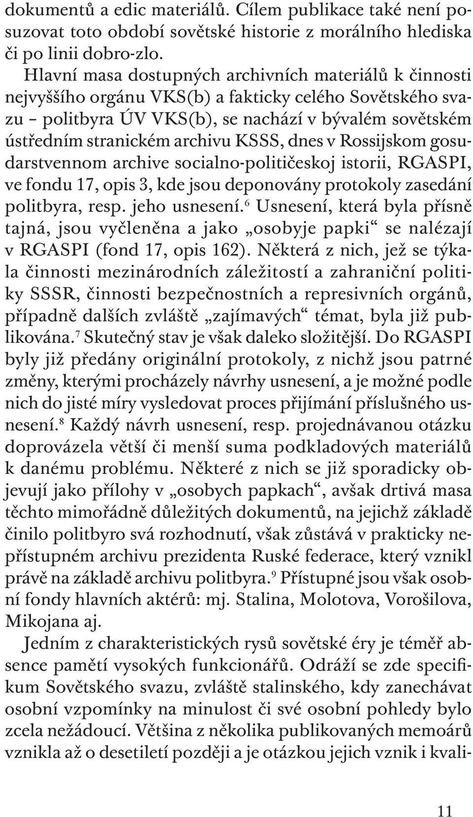 KSSS, dnes v Rossijskom gosudarstvennom archive socialno-političeskoj istorii, RGASPI, ve fondu 17, opis 3, kde jsou deponovány protokoly zasedání politbyra, resp. jeho usnesení.