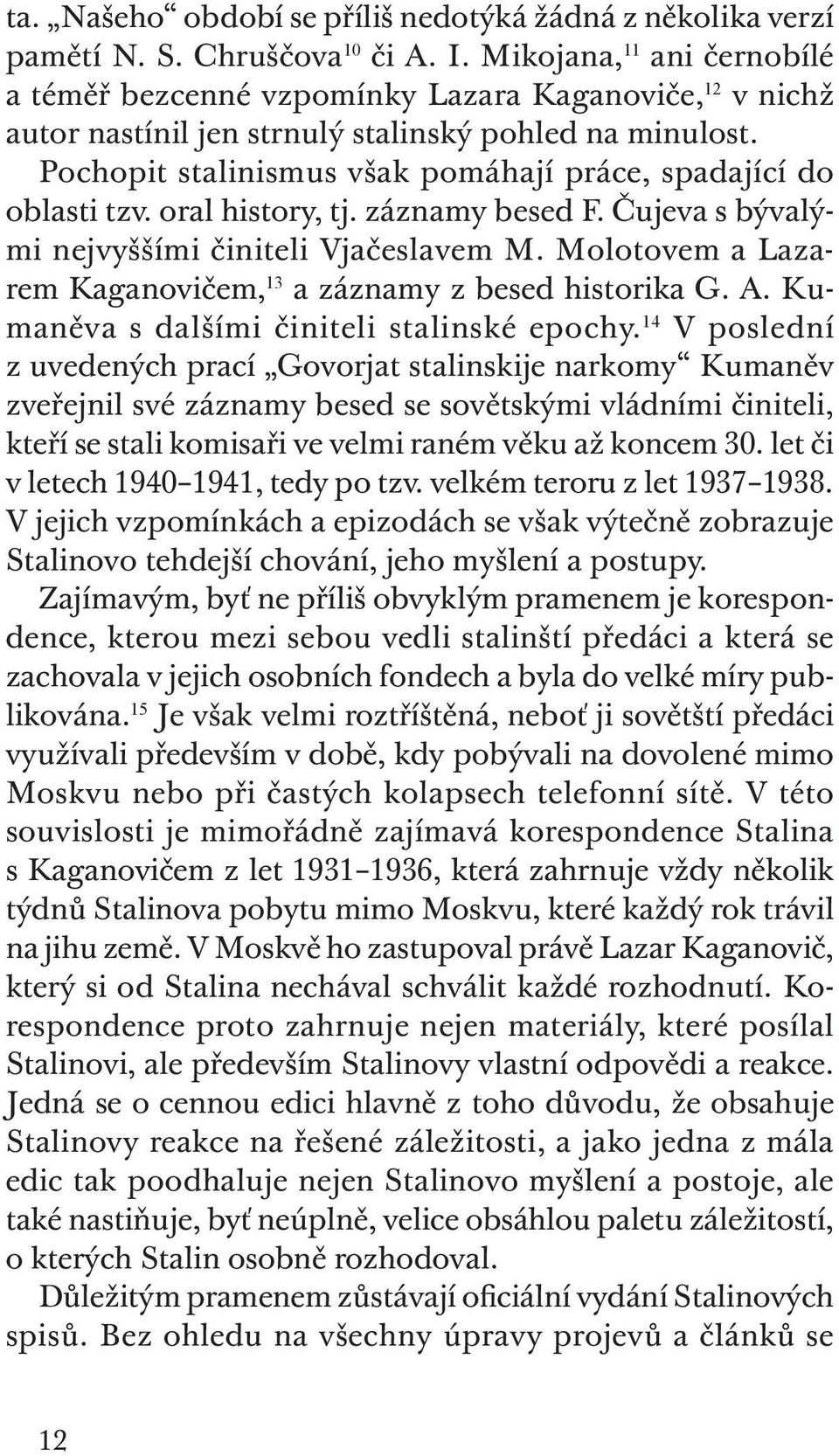 Pochopit stalinismus však pomáhají práce, spadající do oblasti tzv. oral history, tj. záznamy besed F. Čujeva s bývalými nejvyššími činiteli Vjačeslavem M.