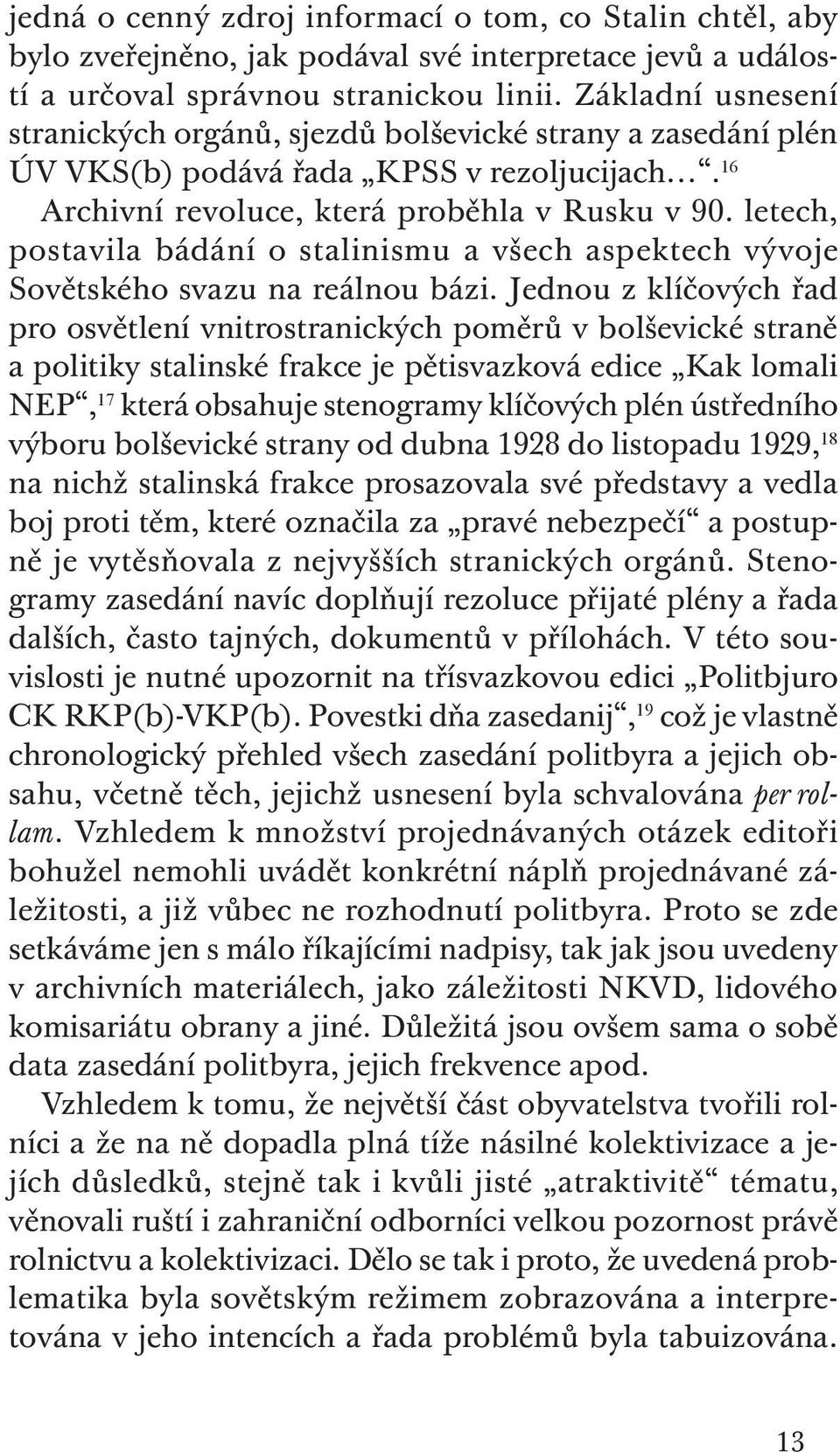 letech, postavila bádání o stalinismu a všech aspektech vývoje Sovětského svazu na reálnou bázi.