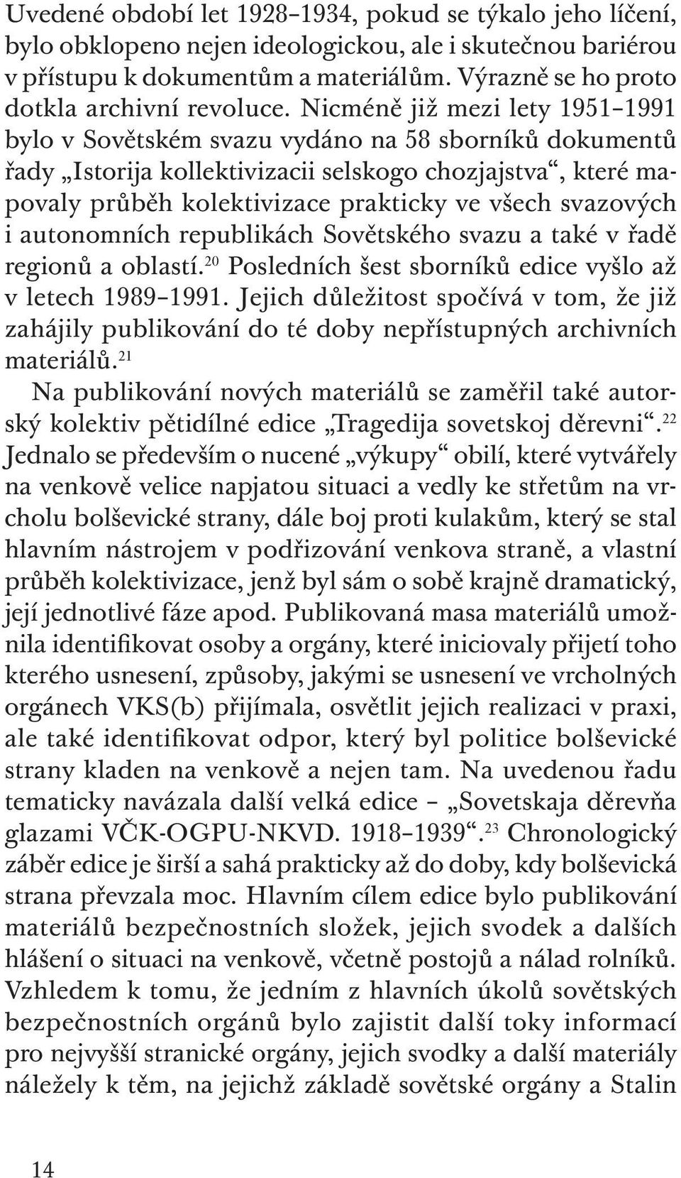 Nicméně již mezi lety 1951 1991 bylo v Sovětském svazu vydáno na 58 sborníků dokumentů řady Istorija kollektivizacii selskogo chozjajstva, které mapovaly průběh kolektivizace prakticky ve všech