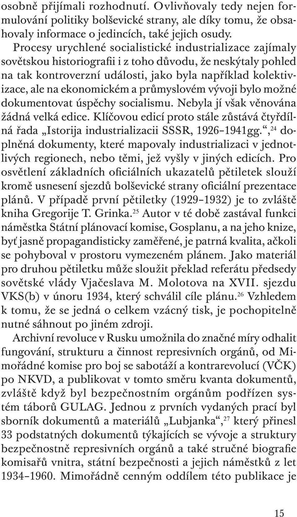 ekonomickém a průmyslovém vývoji bylo možné dokumentovat úspěchy socialismu. Nebyla jí však věnována žádná velká edice.