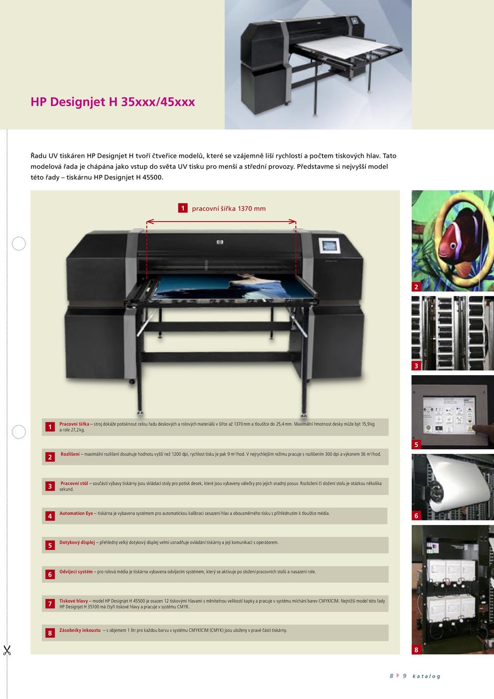 1 pracovní šířka 1370 mm 2 3 1 2 Pracovní šířka stroj dokáže potisknout celou řadu deskových a rolových materiálů v šířce až 1370 mm a tloušťce do 25,4 mm.