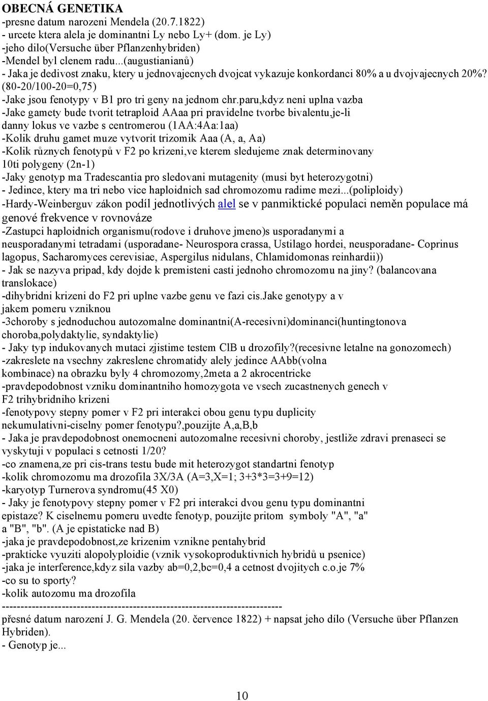 paru,kdyz neni uplna vazba -Jake gamety bude tvorit tetraploid AAaa pri pravidelne tvorbe bivalentu,je-li danny lokus ve vazbe s centromerou (1AA:4Aa:1aa) -Kolik druhu gamet muze vytvorit trizomik