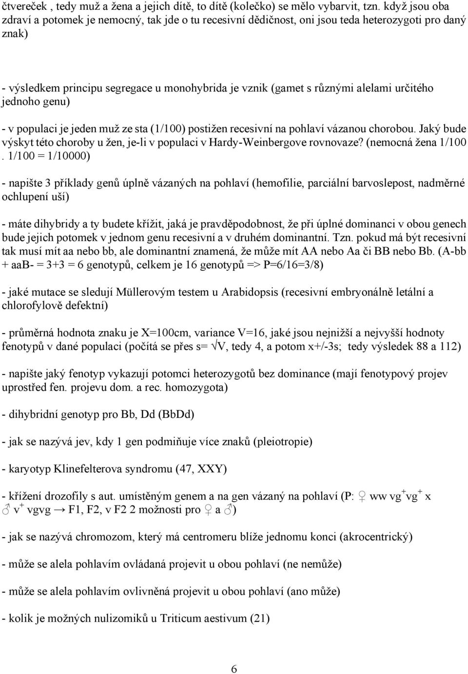 určitého jednoho genu) - v populaci je jeden muž ze sta (1/100) postižen recesivní na pohlaví vázanou chorobou. Jaký bude výskyt této choroby u žen, je-li v populaci v Hardy-Weinbergove rovnovaze?