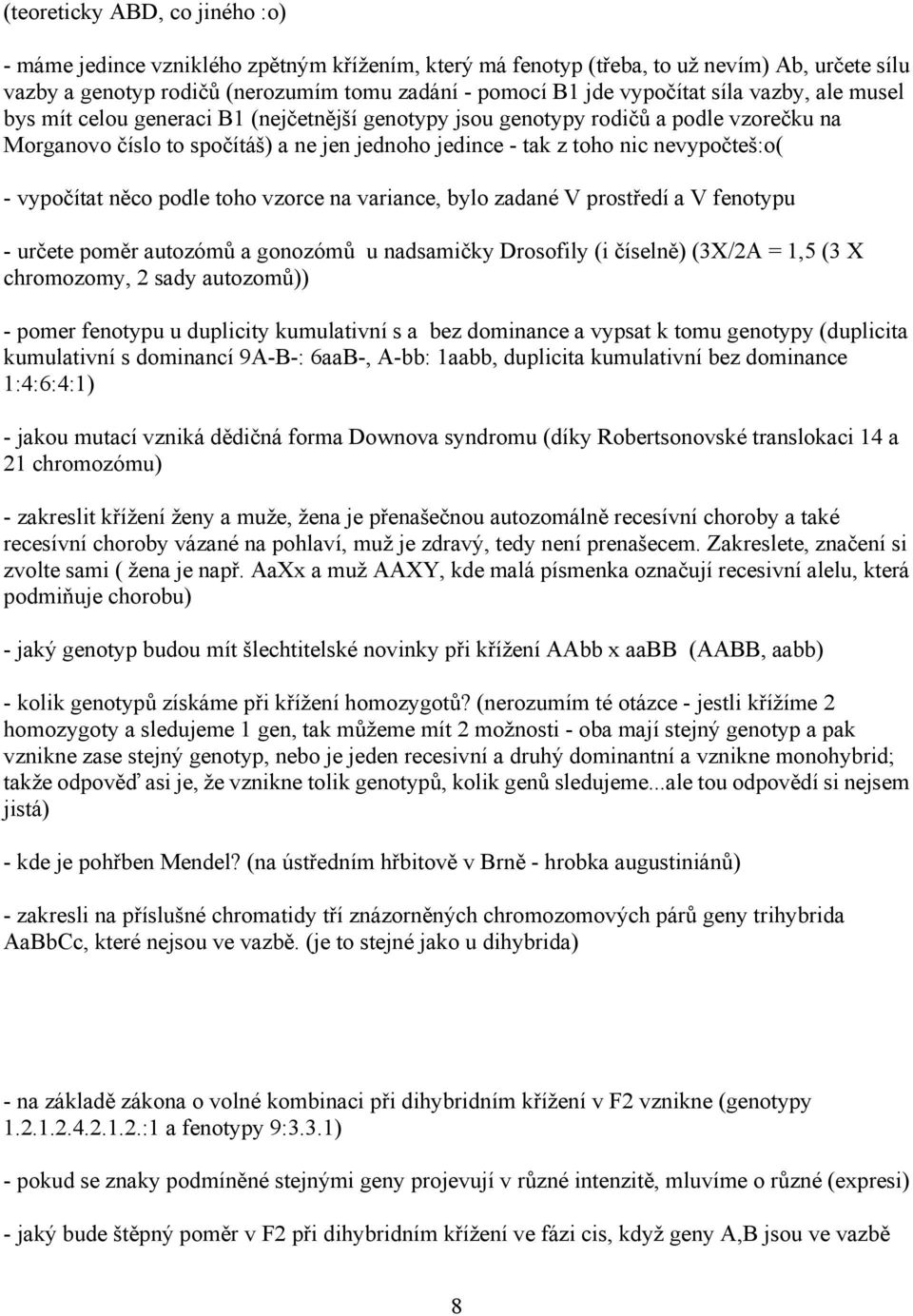 vypočítat něco podle toho vzorce na variance, bylo zadané V prostředí a V fenotypu - určete poměr autozómů a gonozómů u nadsamičky Drosofily (i číselně) (3X/2A = 1,5 (3 X chromozomy, 2 sady