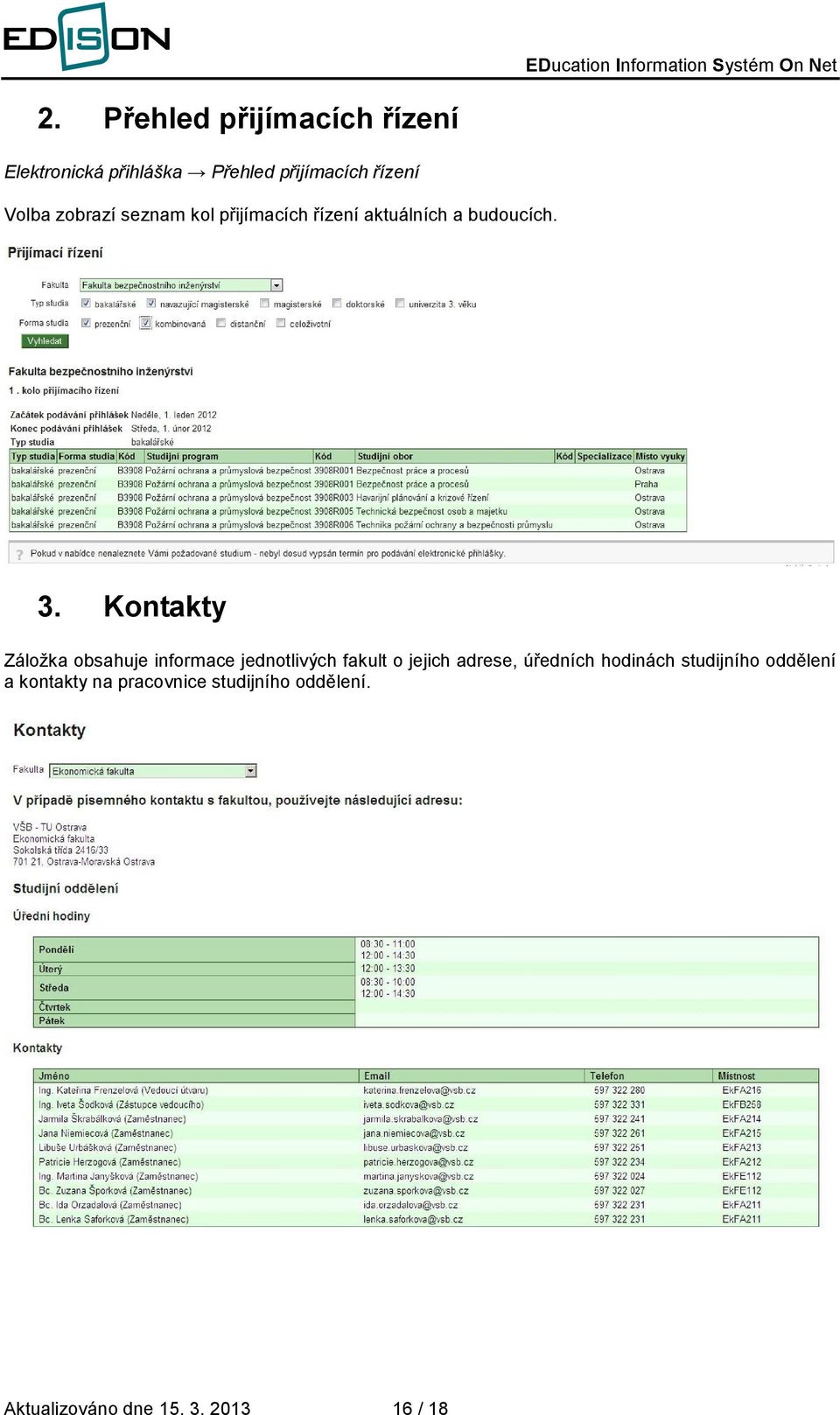 Kontakty Záložka obsahuje informace jednotlivých fakult o jejich adrese, úředních