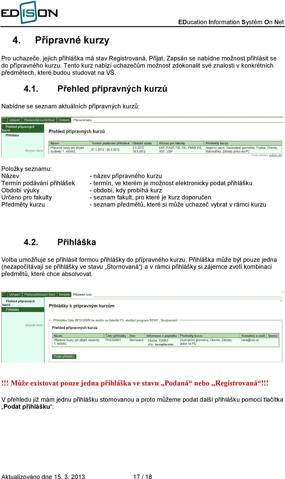 Přehled přípravných kurzů Nabídne se seznam aktuálních přípravných kurzů: Položky seznamu: Název Termín podávání přihlášek Období výuky Určeno pro fakulty Předměty kurzu - název přípravného kurzu -