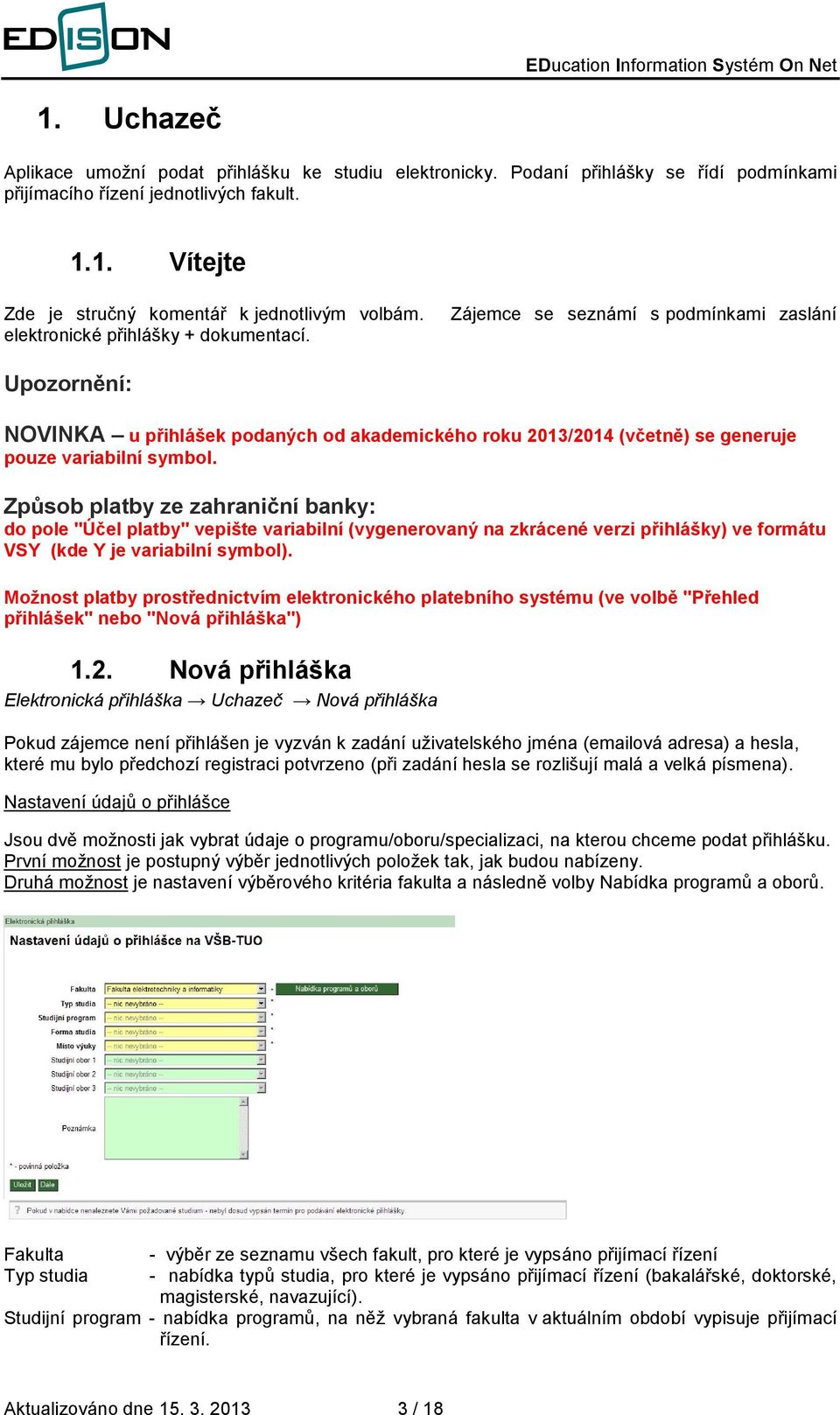 Způsob platby ze zahraniční banky: do pole "Účel platby" vepište variabilní (vygenerovaný na zkrácené verzi přihlášky) ve formátu VSY (kde Y je variabilní symbol).