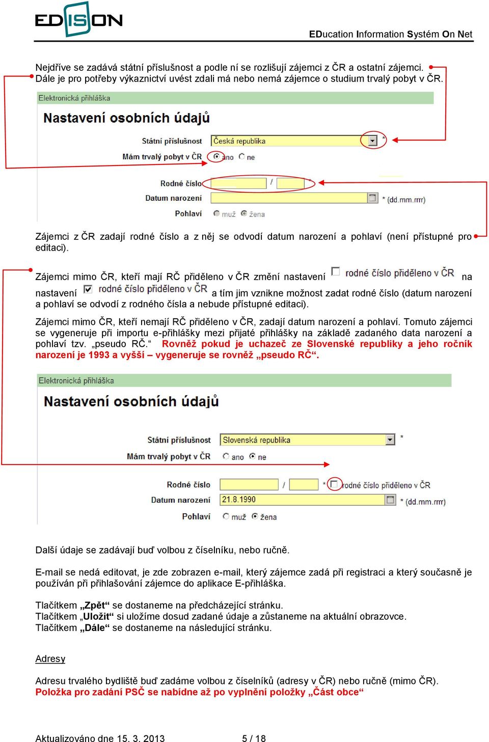 Zájemci mimo ČR, kteří mají RČ přiděleno v ČR změní nastavení na nastavení a tím jim vznikne možnost zadat rodné číslo (datum narození a pohlaví se odvodí z rodného čísla a nebude přístupné editaci).