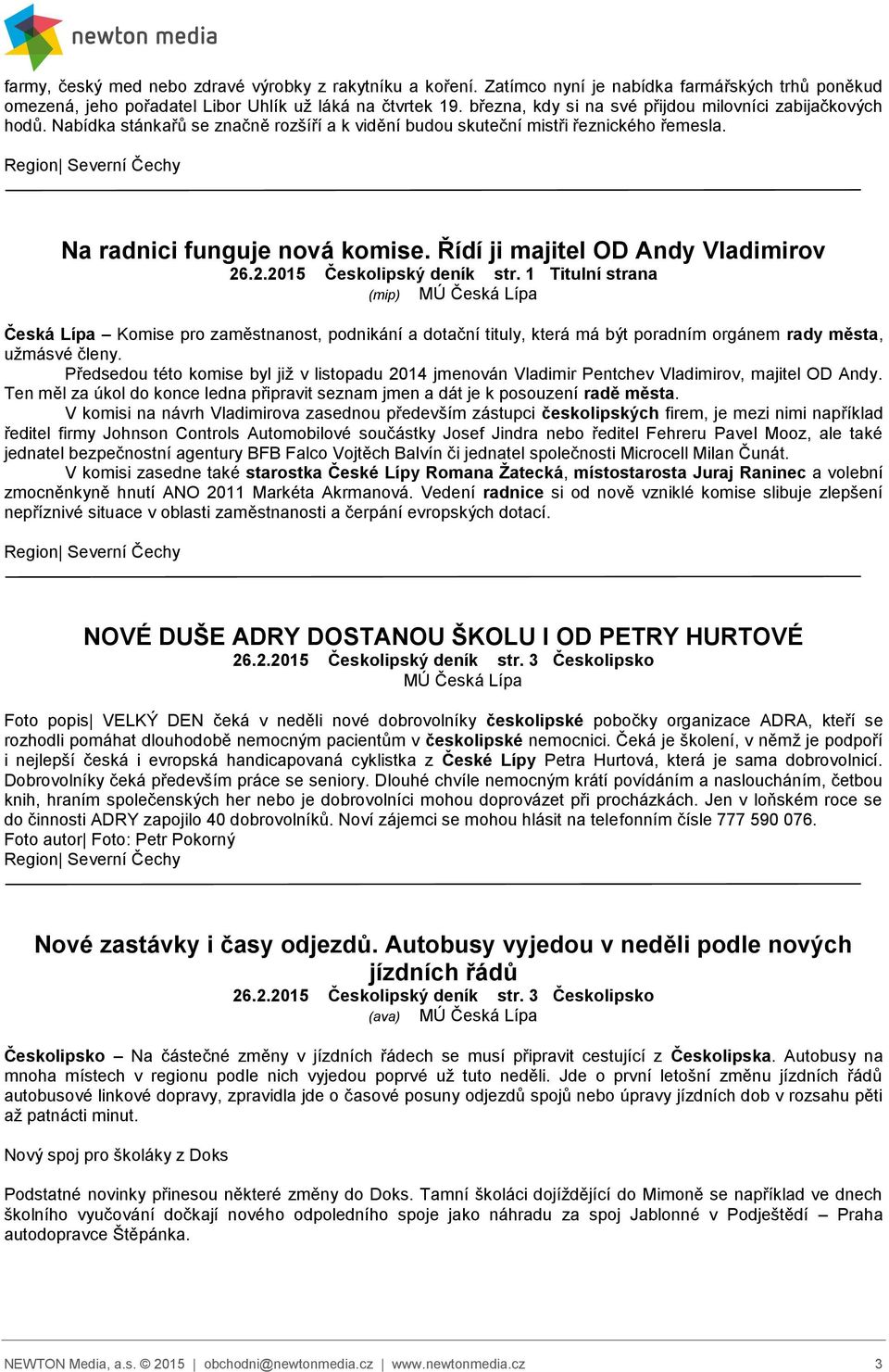 Řídí ji majitel OD Andy Vladimirov (mip) MÚ Česká Lípa Česká Lípa Komise pro zaměstnanost, podnikání a dotační tituly, která má být poradním orgánem rady města, užmásvé členy.