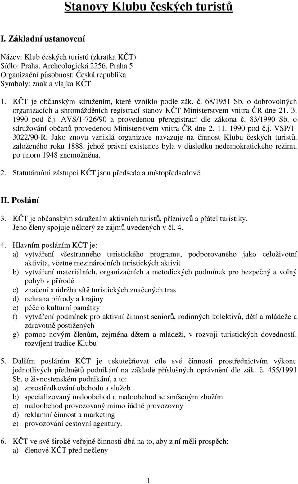 KČT je občanským sdružením, které vzniklo podle zák. č. 68/1951 Sb. o dobrovolných organizacích a shromážděních registrací stanov KČT Ministerstvem vnitra ČR dne 21. 3. 1990 pod č.j. AVS/1-726/90 a provedenou přeregistrací dle zákona č.