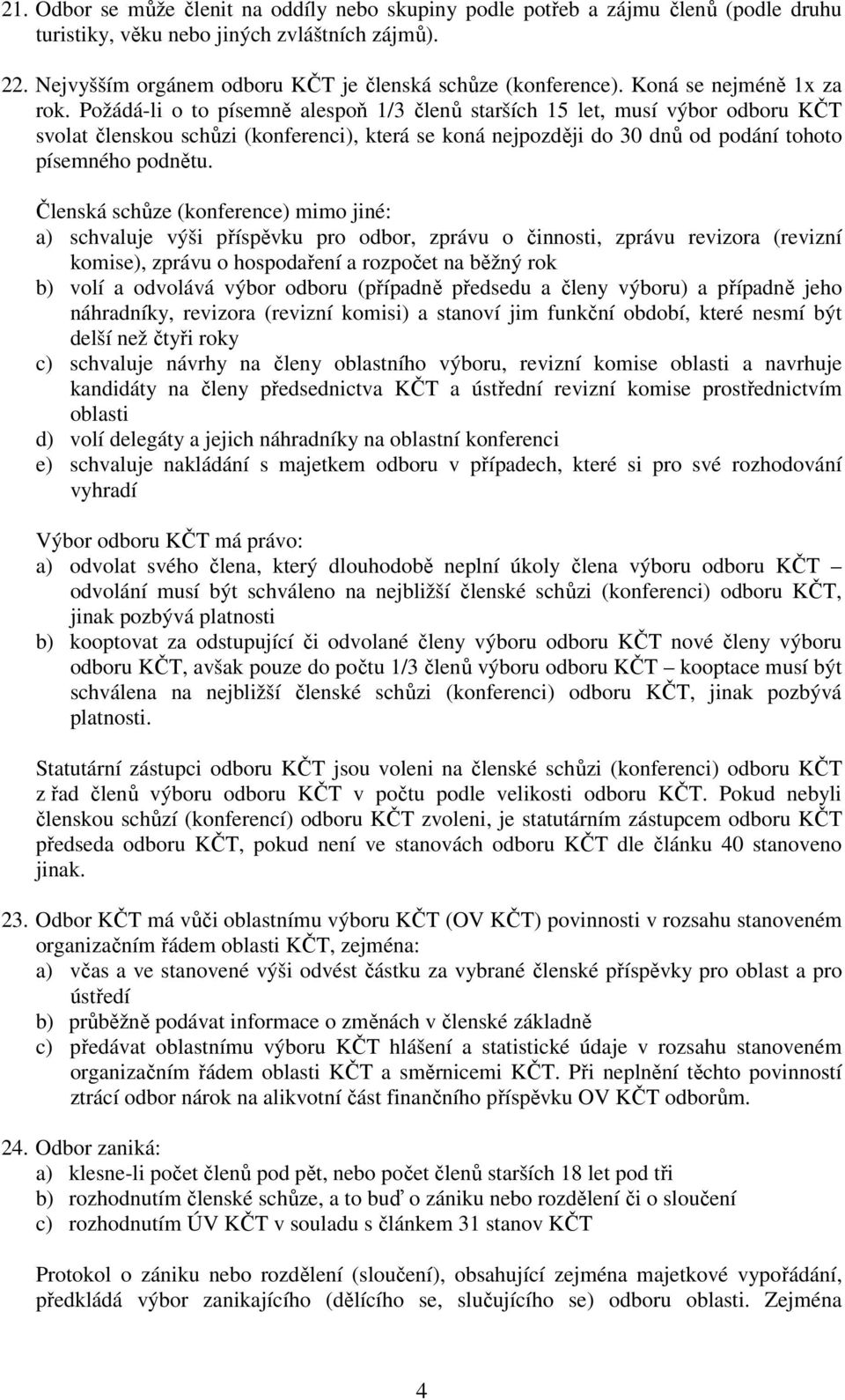 Požádá-li o to písemně alespoň 1/3 členů starších 15 let, musí výbor odboru KČT svolat členskou schůzi (konferenci), která se koná nejpozději do 30 dnů od podání tohoto písemného podnětu.