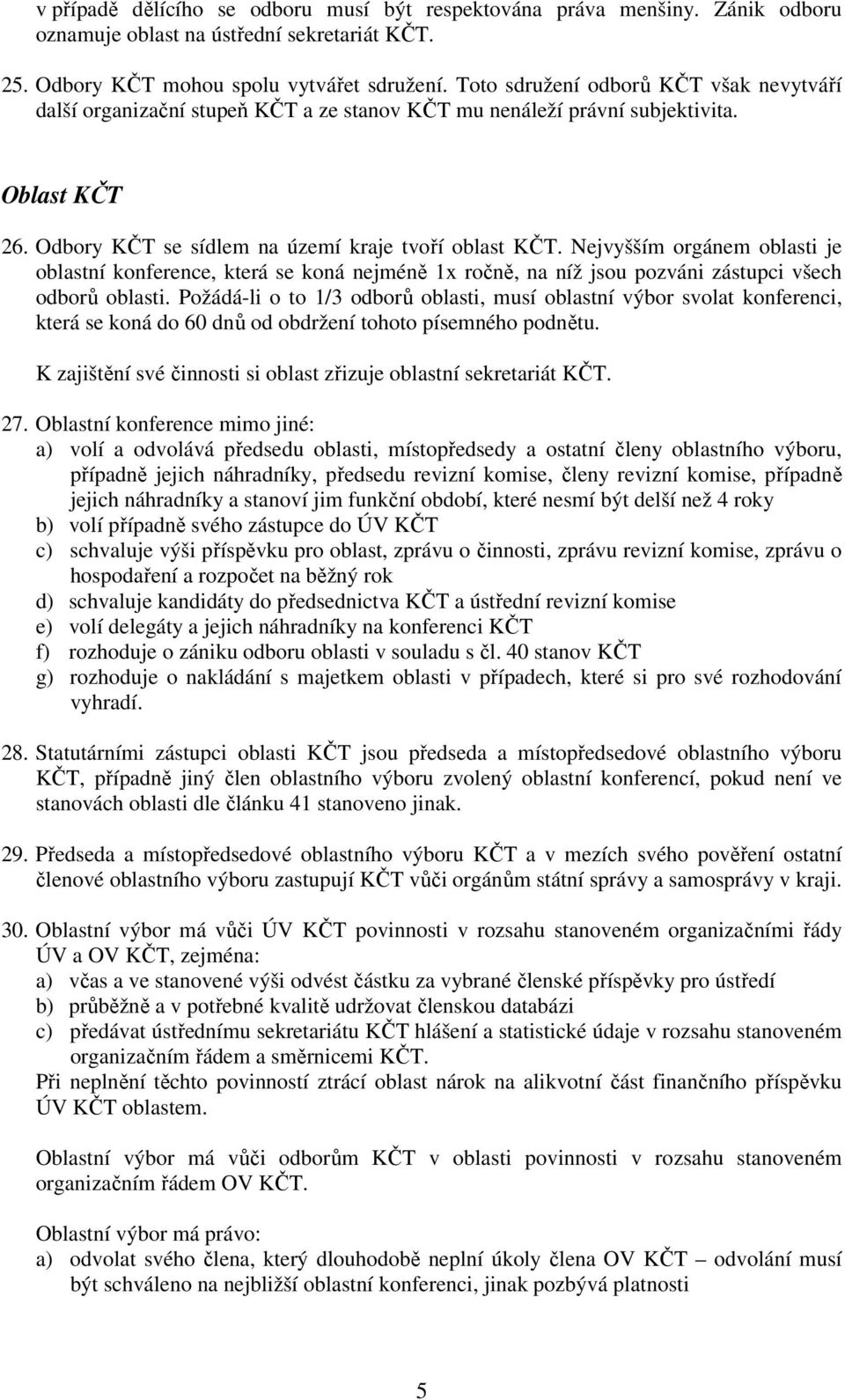 Nejvyšším orgánem oblasti je oblastní konference, která se koná nejméně 1x ročně, na níž jsou pozváni zástupci všech odborů oblasti.