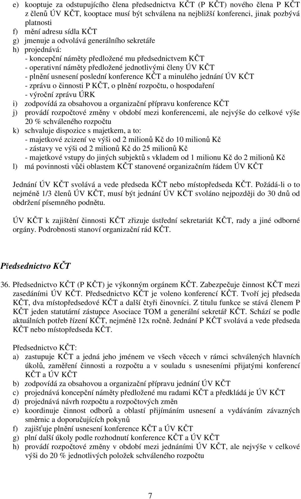 konference KČT a minulého jednání ÚV KČT - zprávu o činnosti P KČT, o plnění rozpočtu, o hospodaření - výroční zprávu ÚRK i) zodpovídá za obsahovou a organizační přípravu konference KČT j) provádí