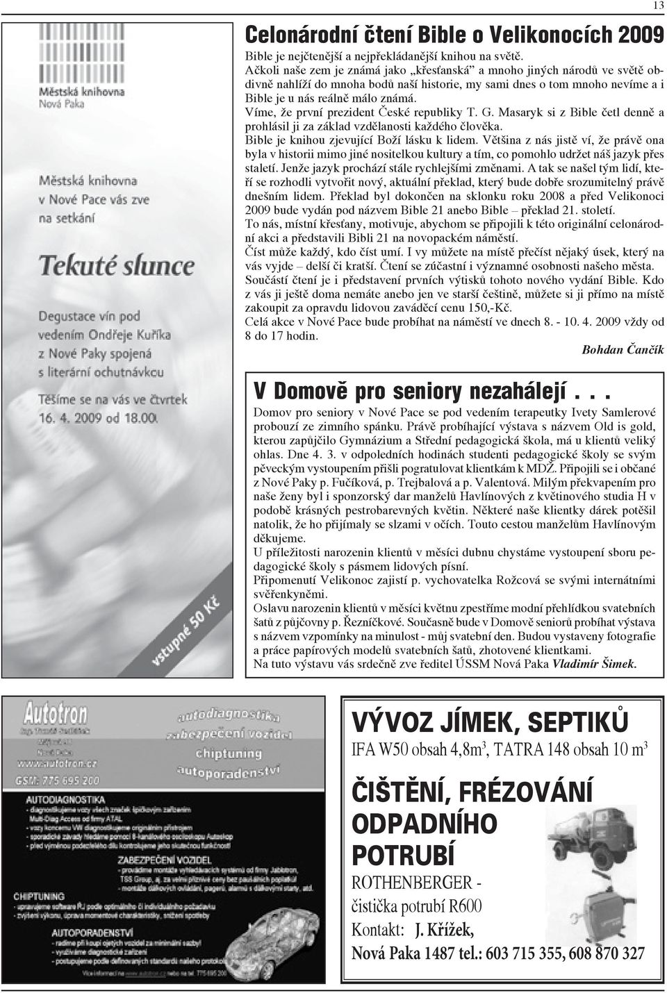 Víme, že první prezident České republiky T. G. Masaryk si z Bible četl denně a prohlásil ji za základ vzdělanosti každého člověka. Bible je knihou zjevující Boží lásku k lidem.