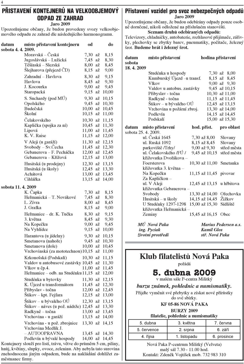 Moravská Česká 7,30 až 8,15 Jugoslávská Lužická 7,45 až 8,30 Těšínská Slezská 8,00 až 8,45 Šlejharova (přejezd ČD) 8,15 až 9,00 Zahradní Havlova 8,30 až 9,15 Havlova 8,45 až 9,30 J.