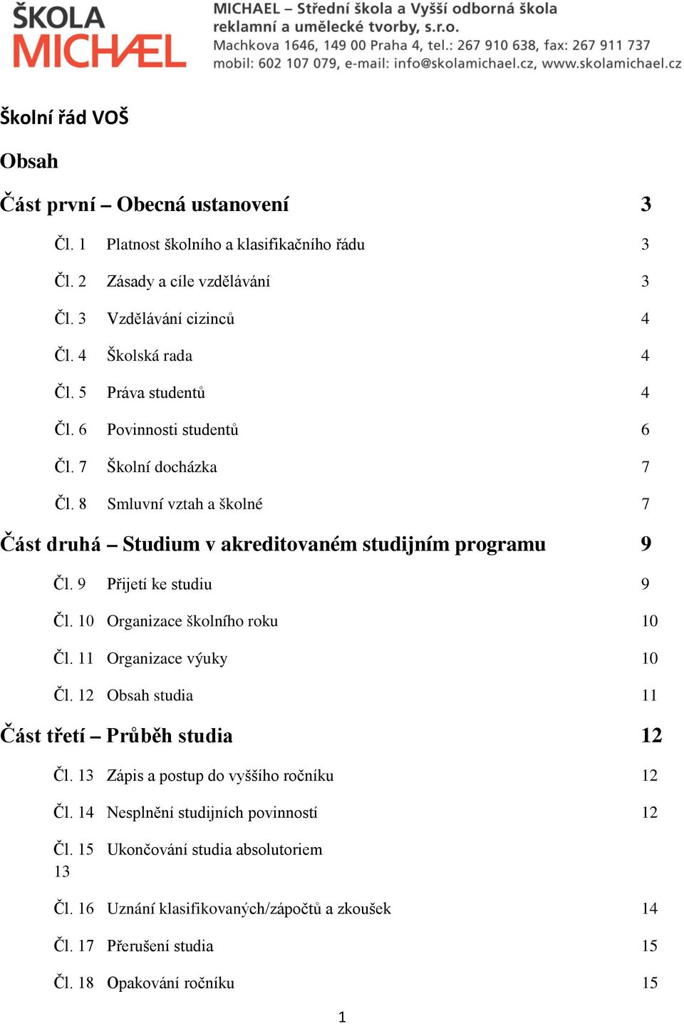 8 Smluvní vztah a školné 7 Část druhá Studium v akreditovaném studijním programu 9 Čl. 9 Přijetí ke studiu 9 Čl. 10 Organizace školního roku 10 Čl. 11 Organizace výuky 10 Čl.