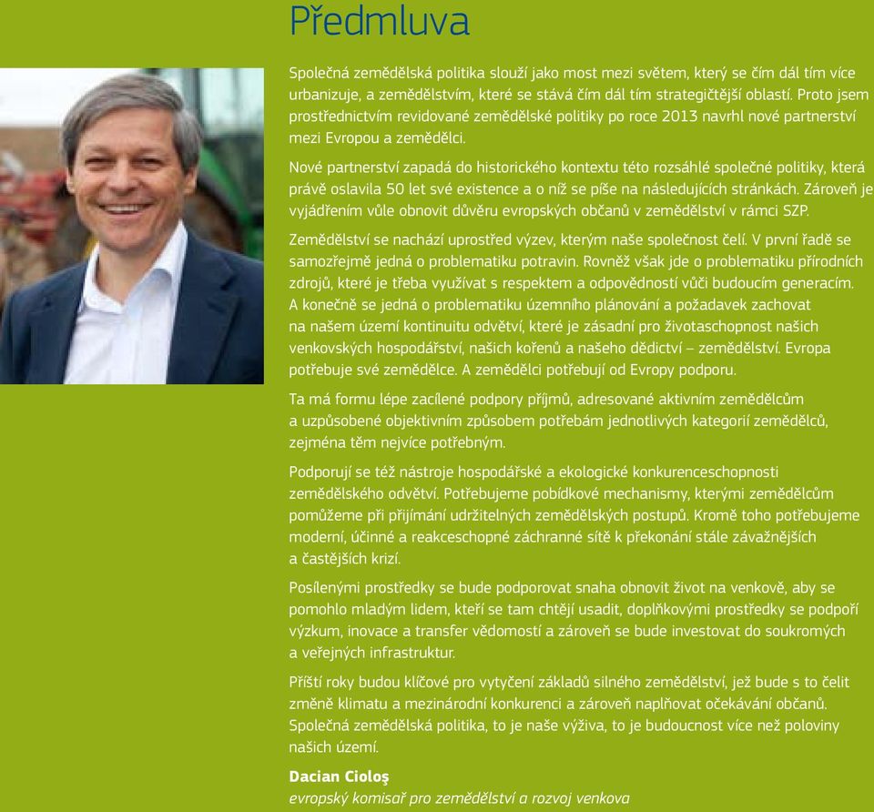 Nové partnerství zapadá do historického kontextu této rozsáhlé společné politiky, která právě oslavila 50 let své existence a o níž se píše na následujících stránkách.