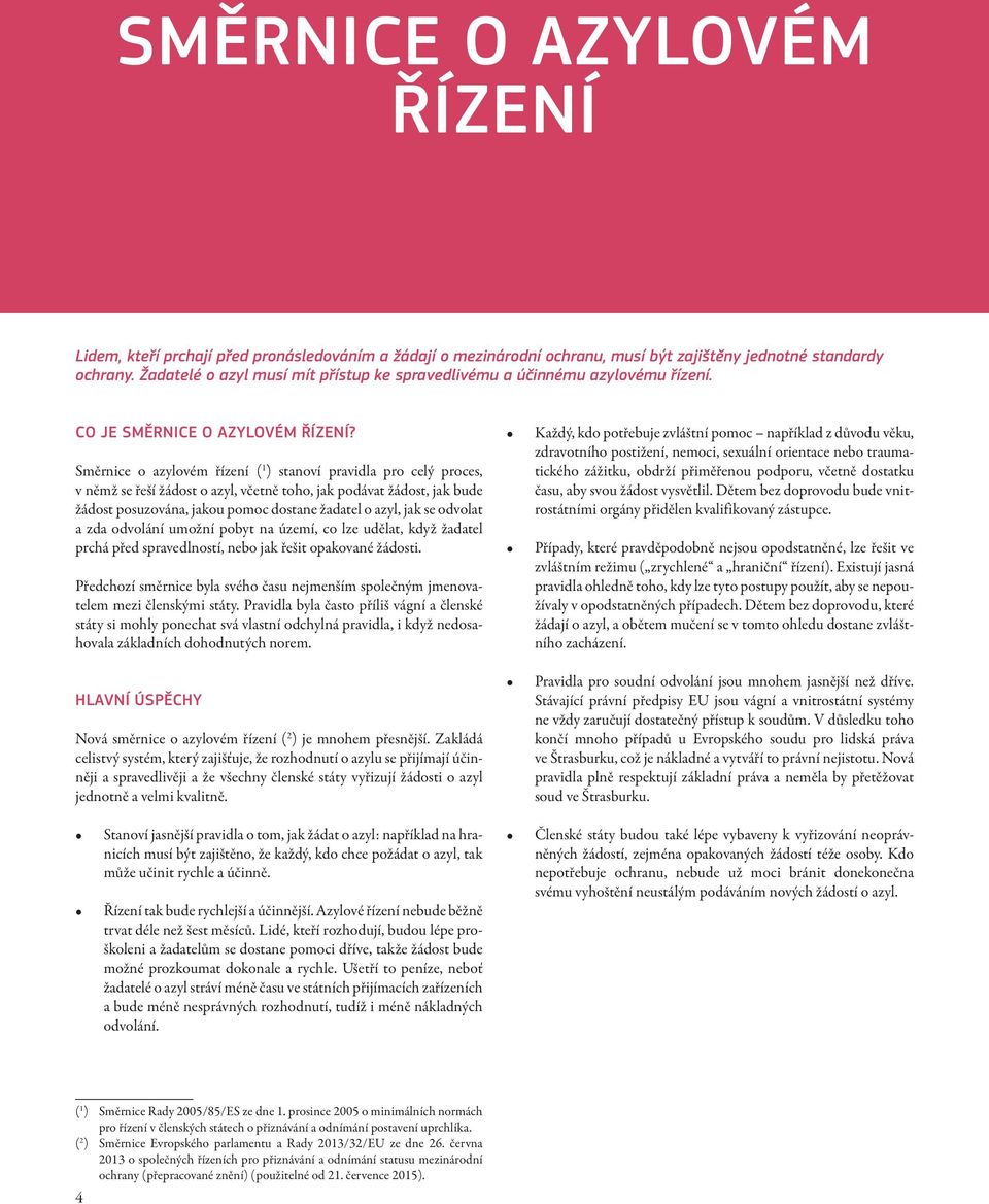 Směrnice o azylovém řízení ( 1 ) stanoví pravidla pro celý proces, v němž se řeší žádost o azyl, včetně toho, jak podávat žádost, jak bude žádost posuzována, jakou pomoc dostane žadatel o azyl, jak