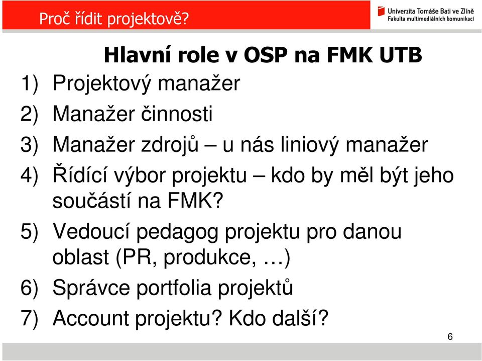 Manažer zdrojů u nás liniový manažer 4) Řídící výbor projektu kdo by měl být