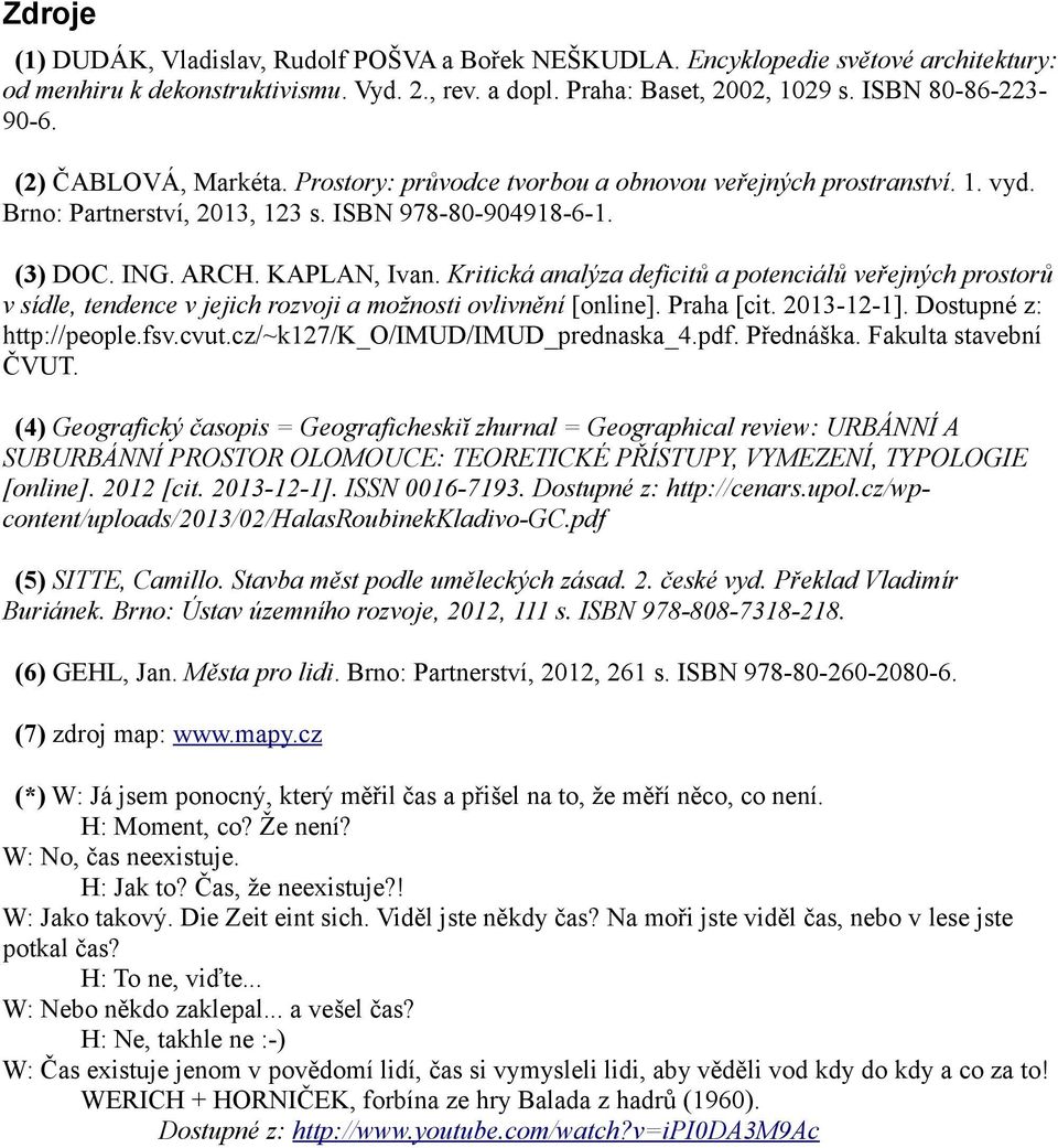 Kritická analýza deficitů a potenciálů veřejných prostorů v sídle, tendence v jejich rozvoji a možnosti ovlivnění [online]. Praha [cit. 2013-12-1]. Dostupné z: http://people.fsv.cvut.