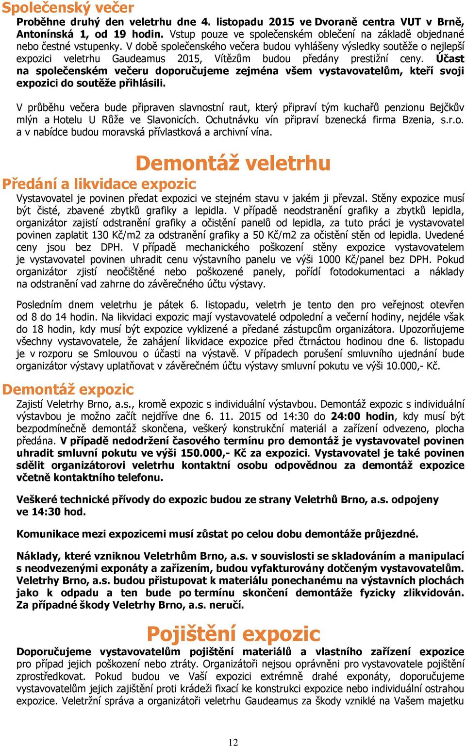 V době společenského večera budou vyhlášeny výsledky soutěže o nejlepší expozici veletrhu Gaudeamus 2015, Vítězům budou předány prestižní ceny.