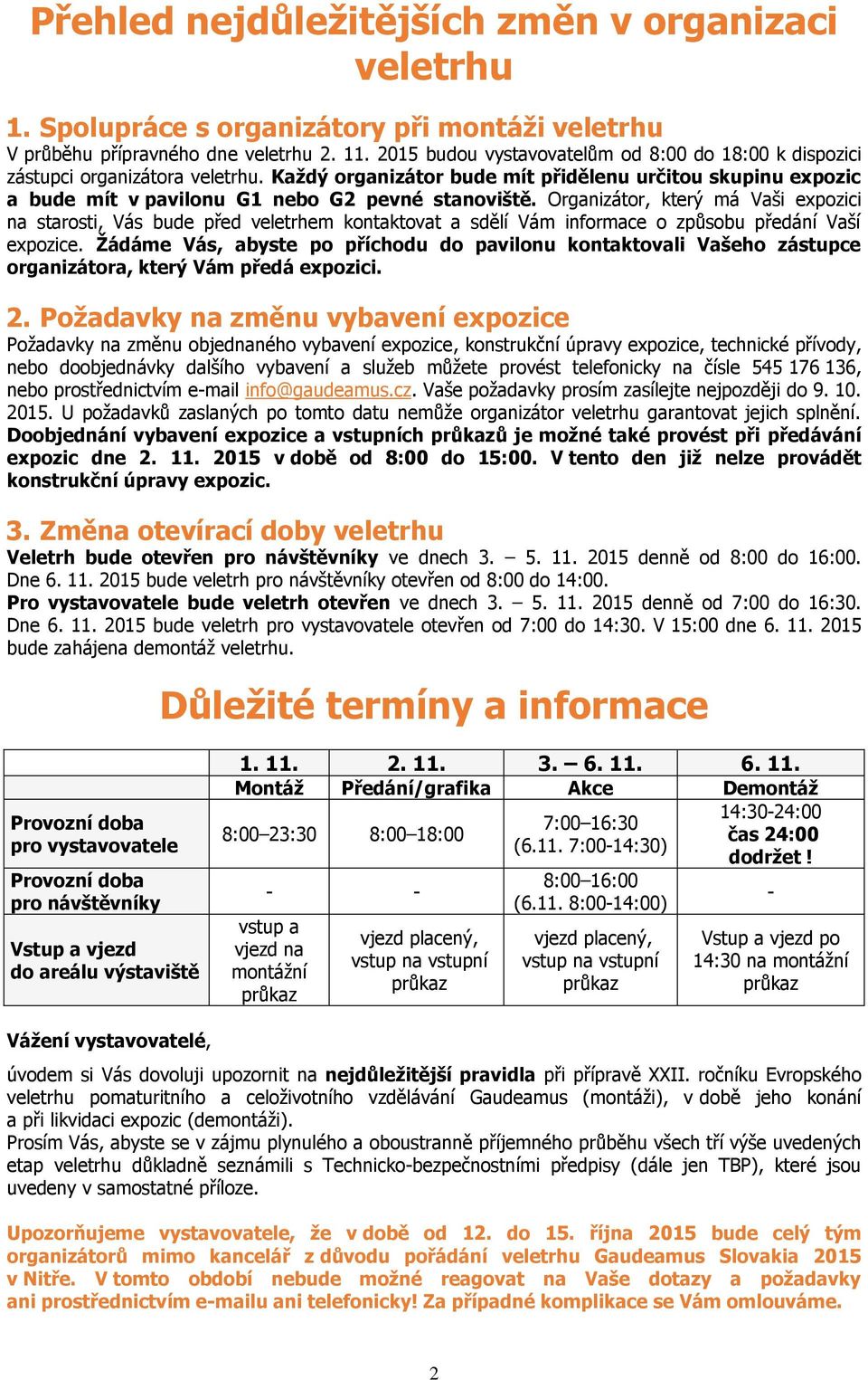 Organizátor, který má Vaši expozici na starosti, Vás bude před veletrhem kontaktovat a sdělí Vám informace o způsobu předání Vaší expozice.