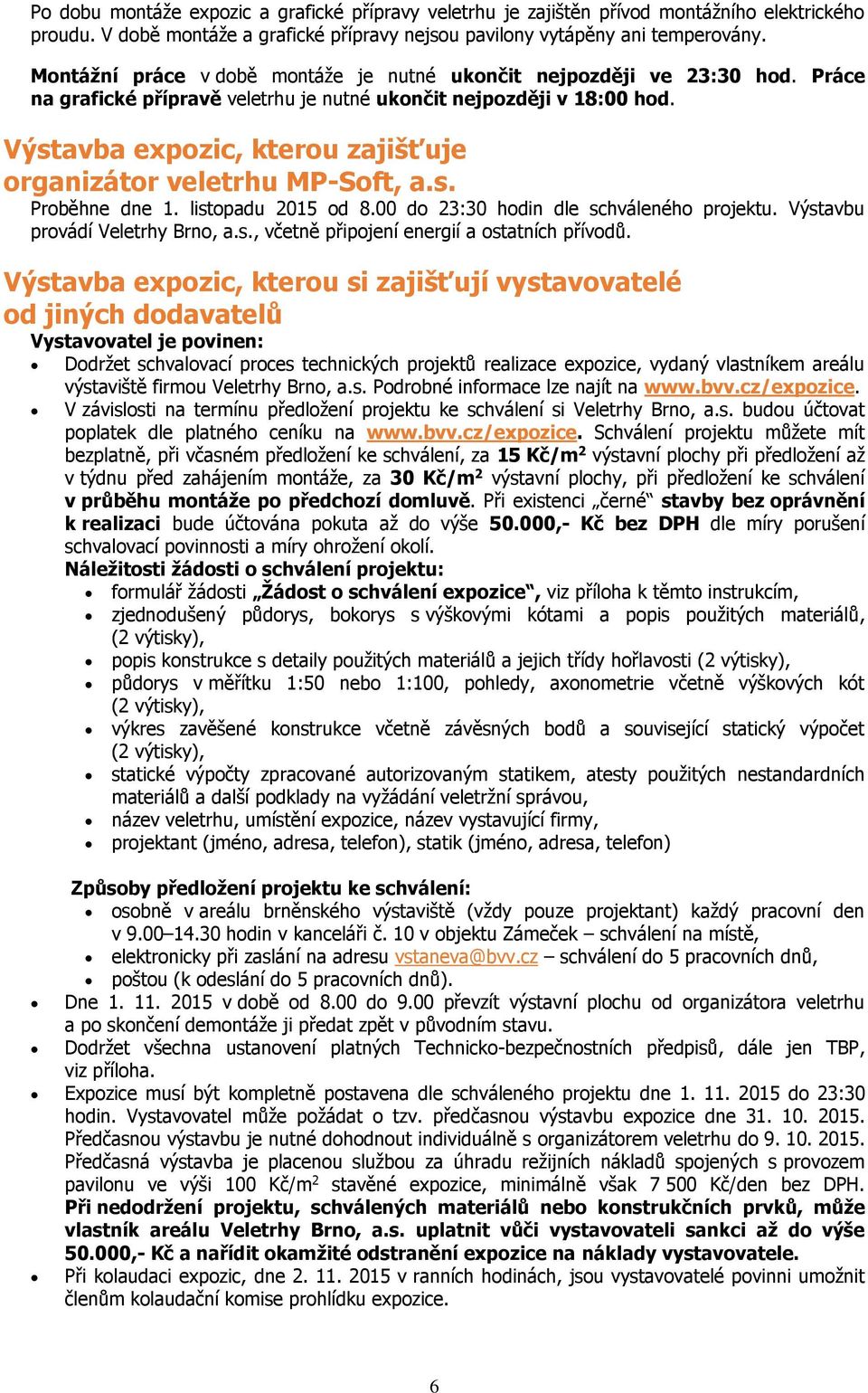 Výstavba expozic, kterou zajišťuje organizátor veletrhu MP-Soft, a.s. Proběhne dne 1. listopadu 2015 od 8.00 do 23:30 hodin dle schváleného projektu. Výstavbu provádí Veletrhy Brno, a.s., včetně připojení energií a ostatních přívodů.