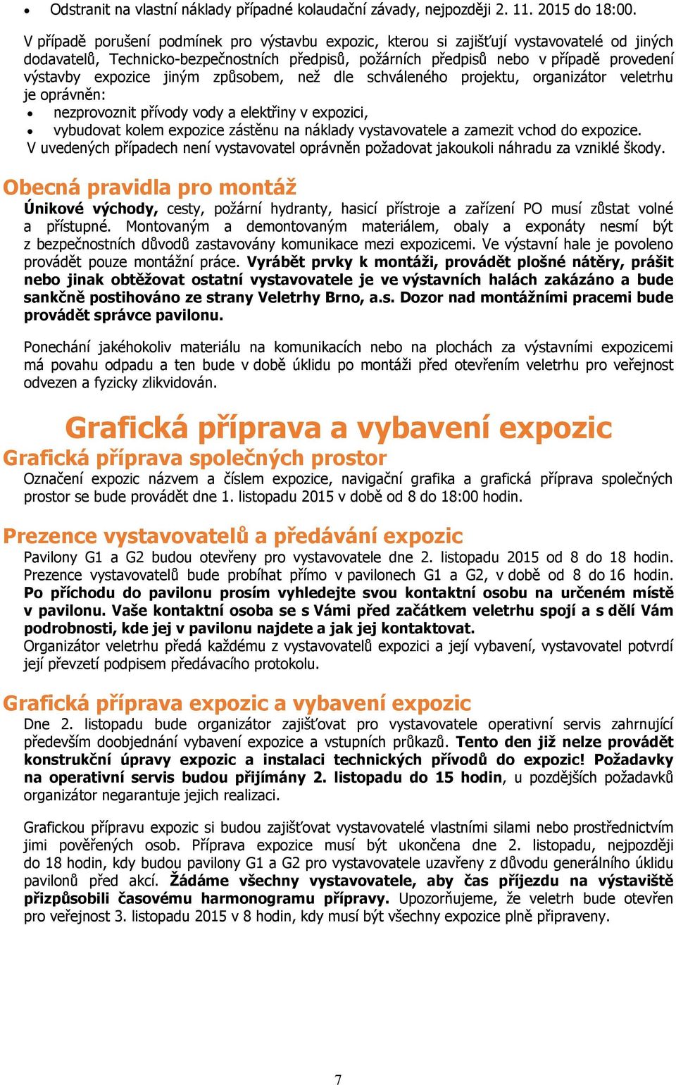 expozice jiným způsobem, než dle schváleného projektu, organizátor veletrhu je oprávněn: nezprovoznit přívody vody a elektřiny v expozici, vybudovat kolem expozice zástěnu na náklady vystavovatele a