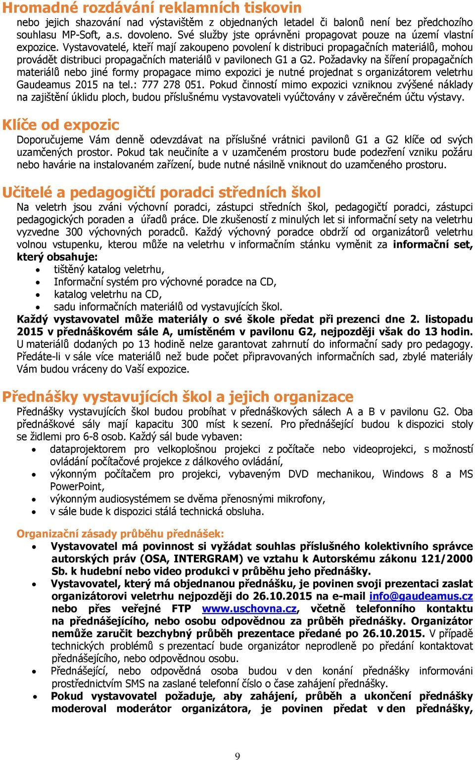 Vystavovatelé, kteří mají zakoupeno povolení k distribuci propagačních materiálů, mohou provádět distribuci propagačních materiálů v pavilonech G1 a G2.