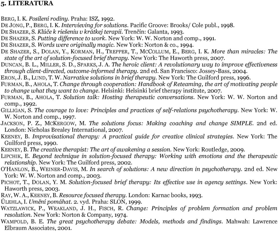 New York: Norton & co., 1994. DE SHAZER, S., DOLAN, Y., KORMAN, H., TREPPER, T., MCCOLLUM, E., BERG, I. K. More than miracles: The state of the art of solution-focused brief therapy.