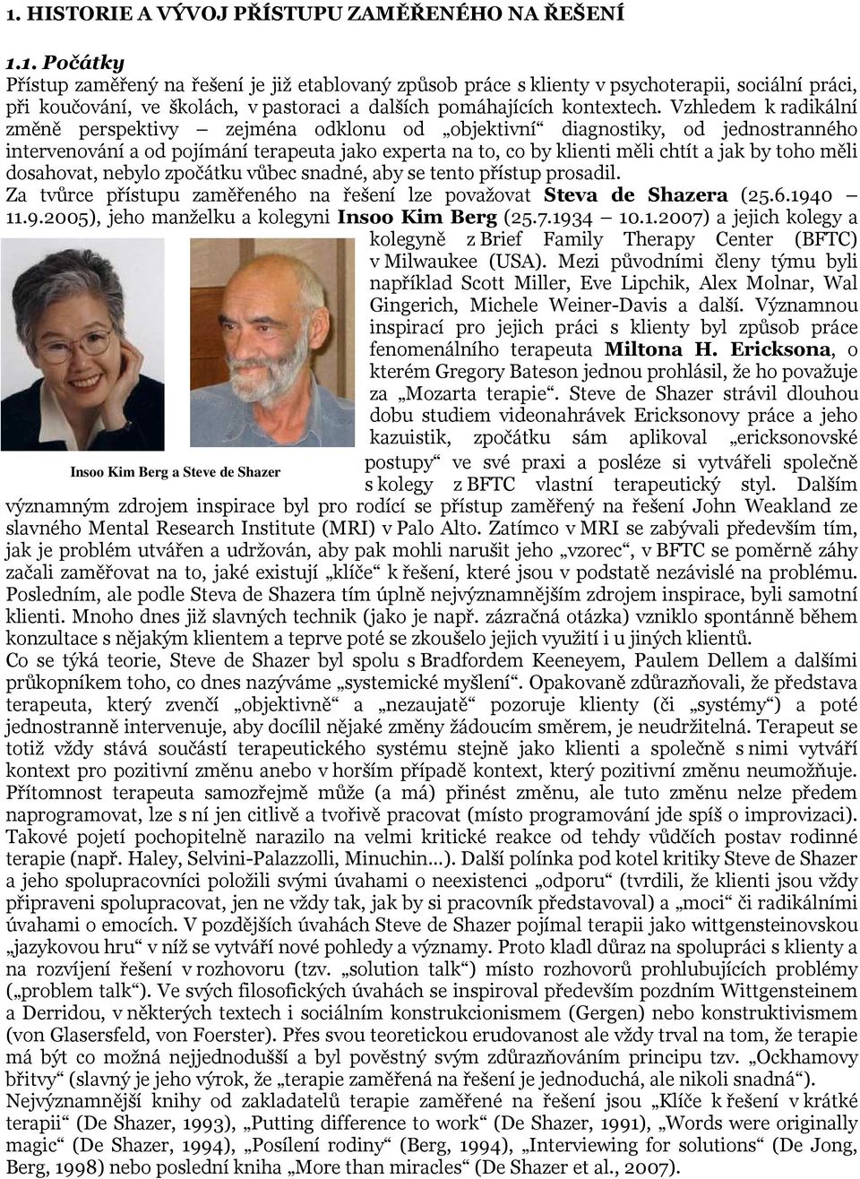 měli dosahovat, nebylo zpočátku vůbec snadné, aby se tento přístup prosadil. Za tvůrce přístupu zaměřeného na řešení lze považovat Steva de Shazera (25.6.194