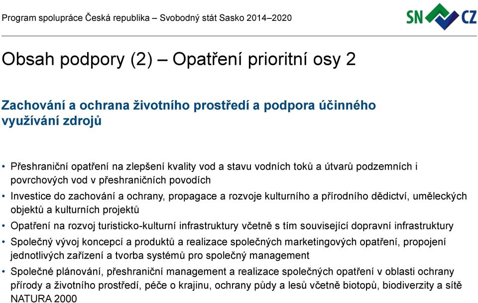 rozvoj turisticko-kulturní infrastruktury včetně s tím související dopravní infrastruktury Společný vývoj koncepcí a produktů a realizace společných marketingových opatření, propojení jednotlivých