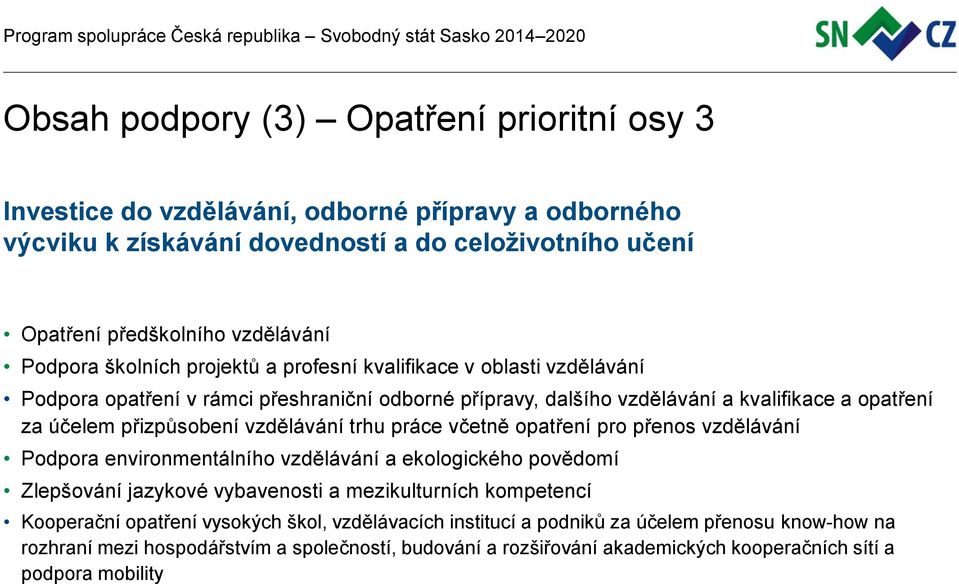 vzdělávání trhu práce včetně opatření pro přenos vzdělávání Podpora environmentálního vzdělávání a ekologického povědomí Zlepšování jazykové vybavenosti a mezikulturních kompetencí Kooperační