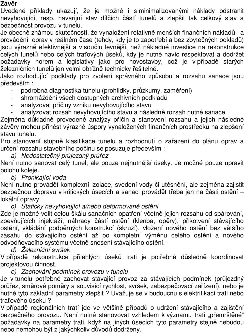 součtu levnější, než nákladné investice na rekonstrukce celých tunelů nebo celých traťových úseků, kdy je nutné navíc respektovat a dodržet požadavky norem a legislativy jako pro novostavby, což je v