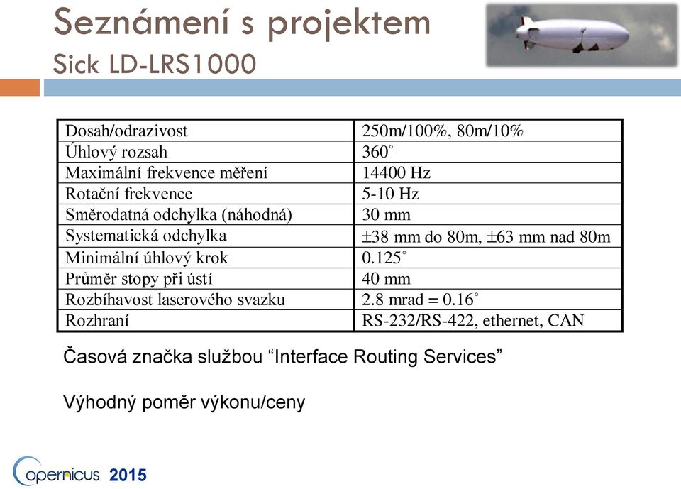 63 mm nad 80m Minimální úhlový krok 0.125 Průměr stopy při ústí 40 mm Rozbíhavost laserového svazku 2.8 mrad = 0.