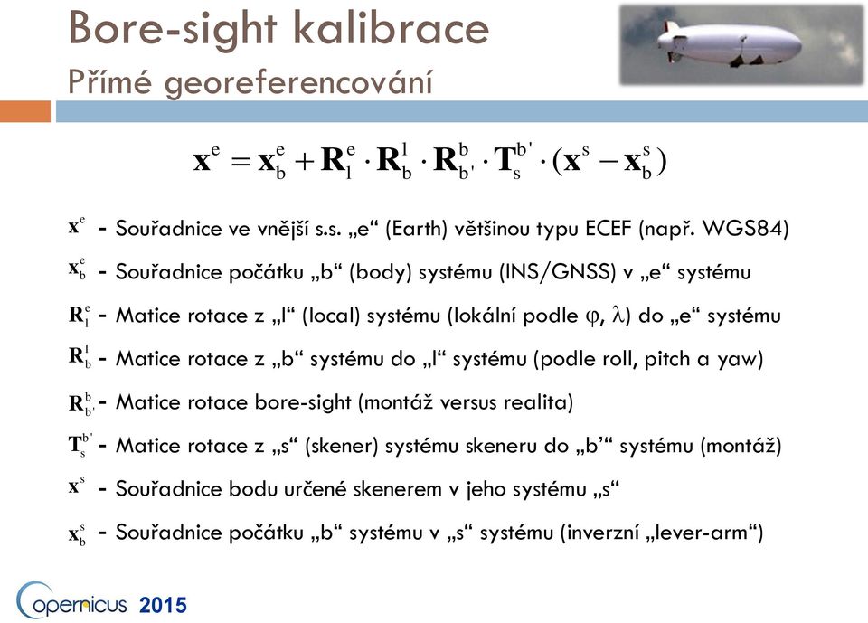 WGS84) - Souřadnice počátku b (body) systému (INS/GNSS) v e systému - Matice rotace z l (local) systému (lokální podle, ) do e systému - Matice rotace z b