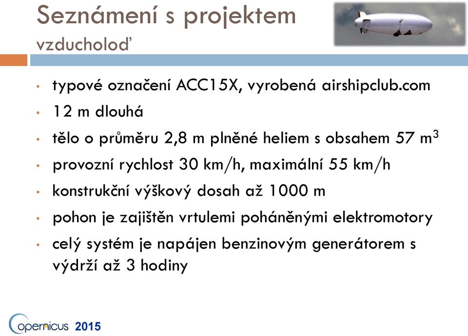 30 km/h, maximální 55 km/h konstrukční výškový dosah až 1000 m pohon je zajištěn