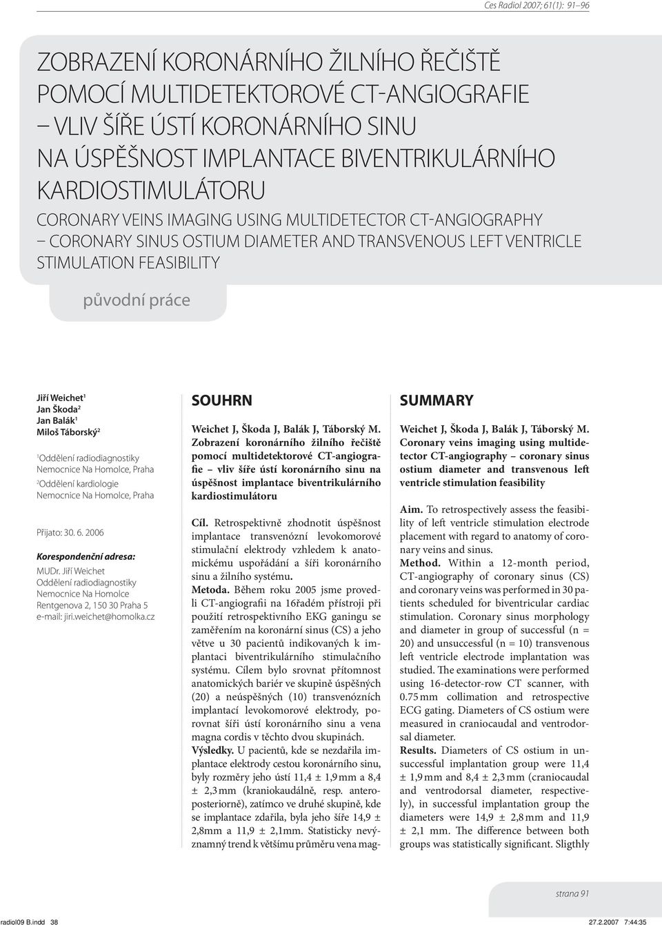 radiodiagnostiky Nemocnice Na Homolce, Praha 2 Oddělení kardiologie Nemocnice Na Homolce, Praha Přijato: 30. 6. 2006 Korespondenční adresa: MUDr.