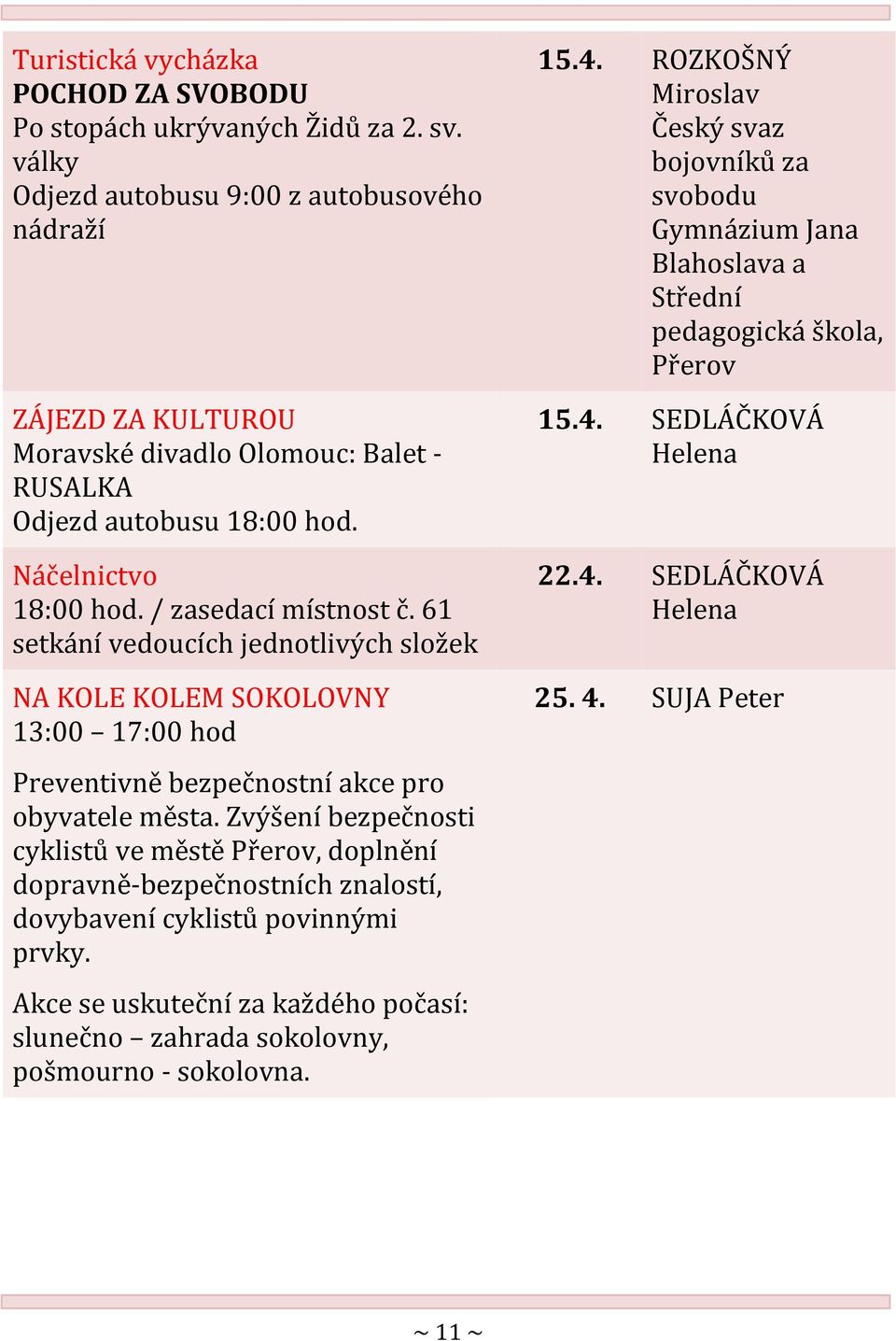 61 setkání vedoucích jednotlivých složek NA KOLE KOLEM SOKOLOVNY 13:00 17:00 hod Preventivně bezpečnostní akce pro obyvatele města.