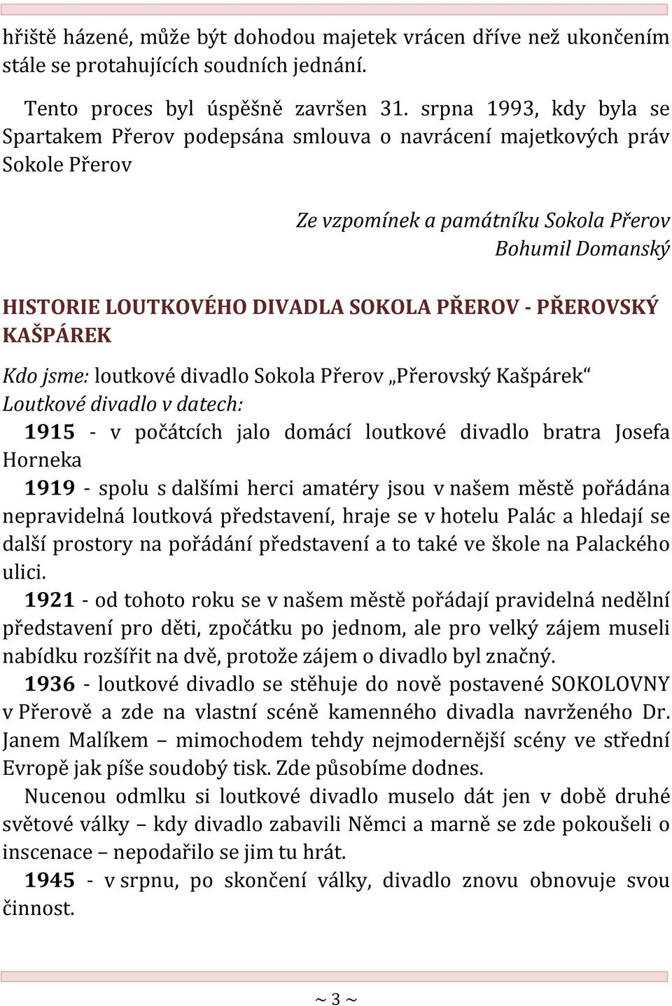 - PŘEROVSKÝ KAŠPÁREK Kdo jsme: loutkové divadlo Sokola Přerov Přerovský Kašpárek Loutkové divadlo v datech: 1915 - v počátcích jalo domácí loutkové divadlo bratra Josefa Horneka 1919 - spolu s