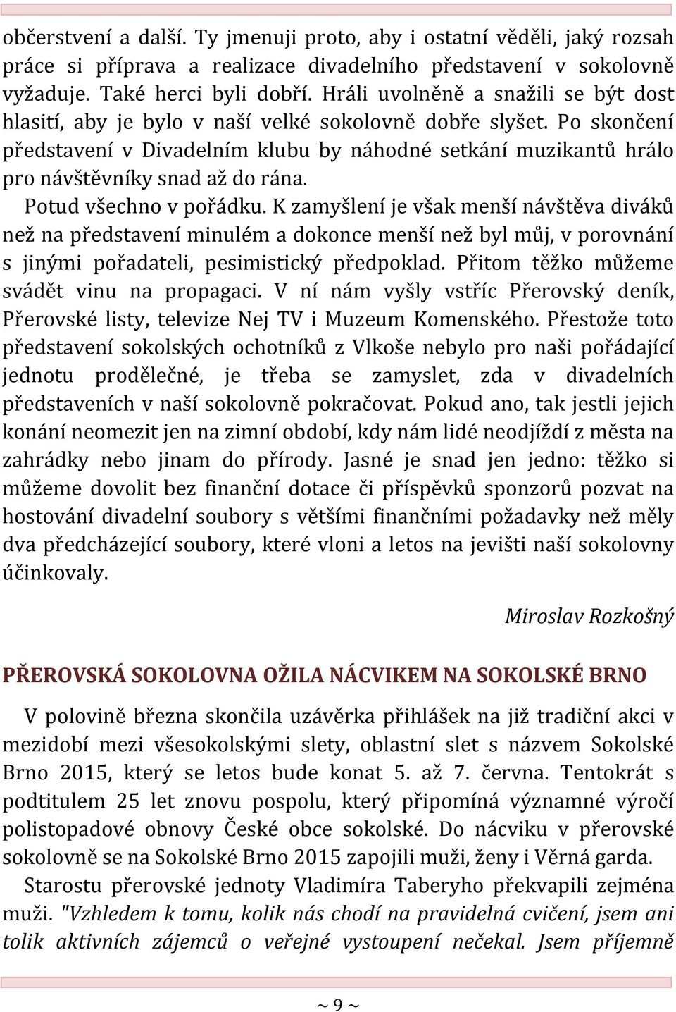 Po skončení představení v Divadelním klubu by náhodné setkání muzikantů hrálo pro návštěvníky snad až do rána. Potud všechno v pořádku.