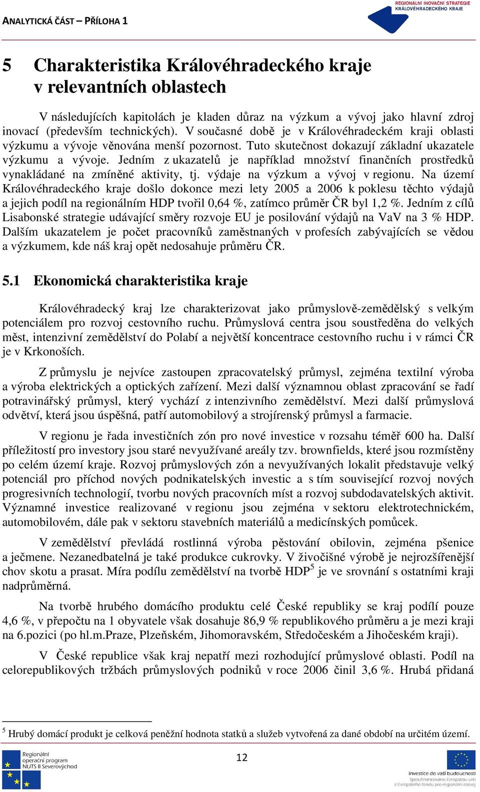 Jedním z ukazatelů je například množství finančních prostředků vynakládané na zmíněné aktivity, tj. výdaje na výzkum a vývoj v regionu.