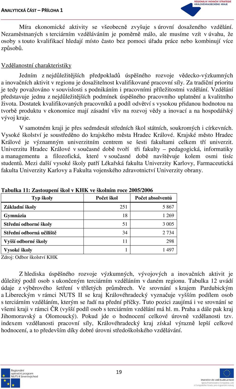 Vzdělanostní charakteristiky Jedním z nejdůležitějších předpokladů úspěšného rozvoje vědecko-výzkumných a inovačních aktivit v regionu je dosažitelnost kvalifikované pracovní síly.